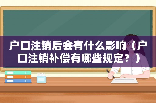 戶口注銷后會有什么影響（戶口注銷補(bǔ)償有哪些規(guī)定？）