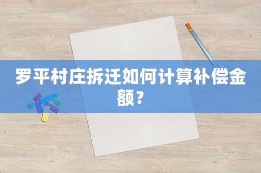 羅平村莊拆遷如何計(jì)算補(bǔ)償金額？