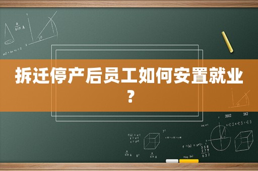 拆遷停產后員工如何安置就業？