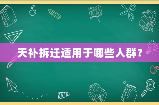 天補拆遷適用于哪些人群？