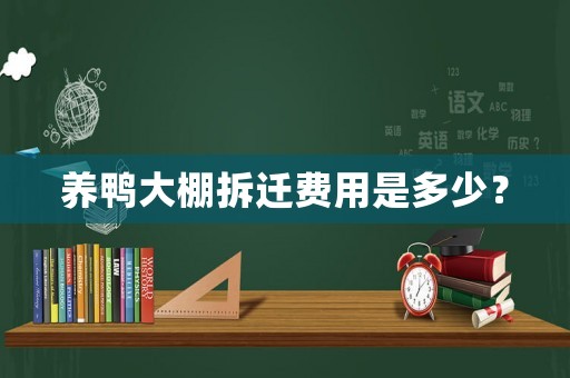 養(yǎng)鴨大棚拆遷費用是多少？