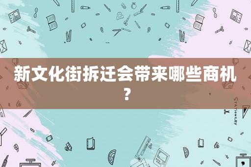 新文化街拆遷會帶來哪些商機？