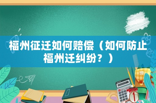 福州征遷如何賠償（如何防止福州遷糾紛？）