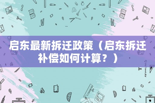 啟東最新拆遷政策（啟東拆遷補償如何計算？）