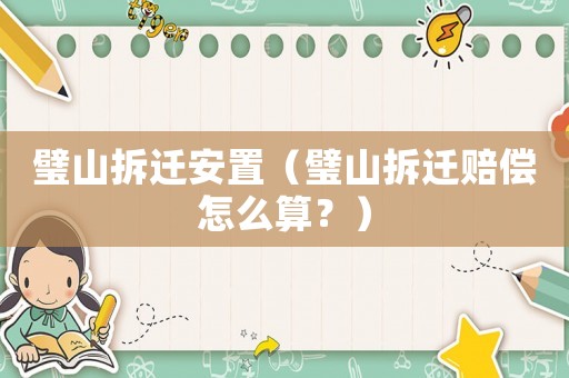 璧山拆遷安置（璧山拆遷賠償怎么算？）