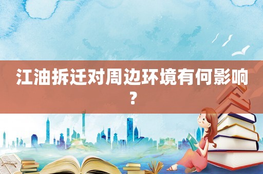 江油拆遷對周邊環境有何影響？