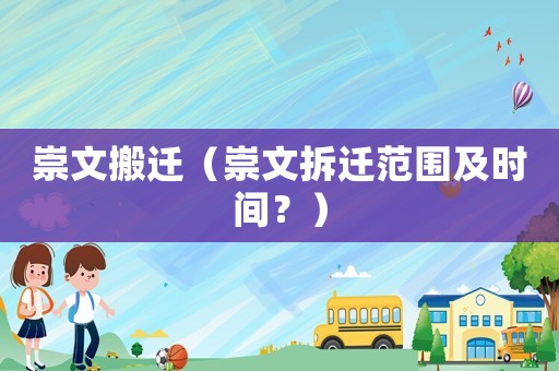 崇文搬遷（崇文拆遷范圍及時(shí)間？）