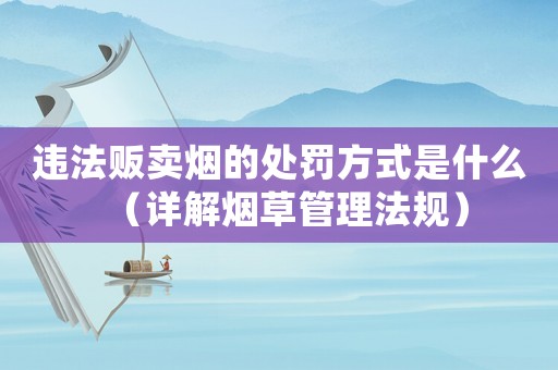 違法販賣煙的處罰方式是什么（詳解煙草管理法規）