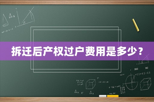 拆遷后產權過戶費用是多少？