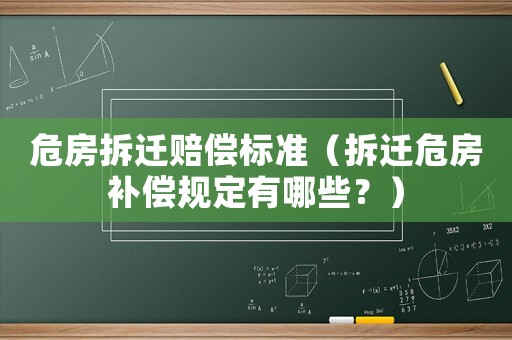 危房拆遷賠償標準（拆遷危房補償規定有哪些？）