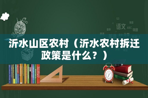 沂水山區農村（沂水農村拆遷政策是什么？）