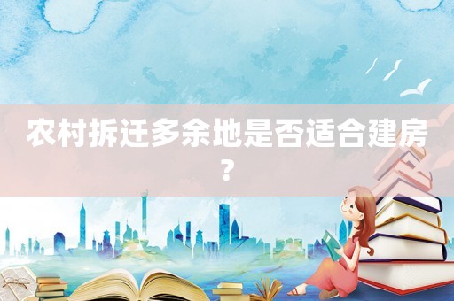 農(nóng)村拆遷多余地是否適合建房?