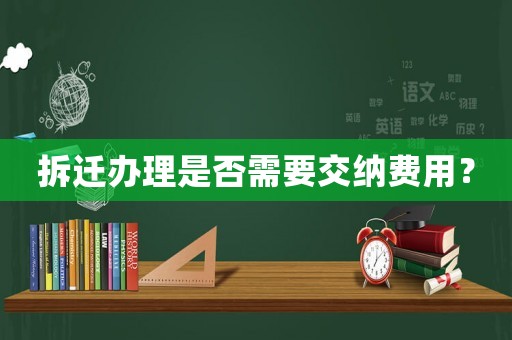 拆遷辦理是否需要交納費用？