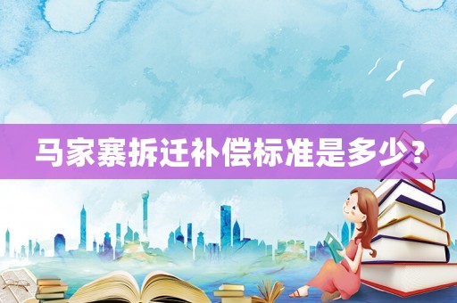 馬家寨拆遷補償標準是多少？