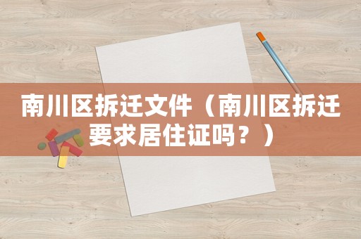 南川區(qū)拆遷文件（南川區(qū)拆遷要求居住證嗎？）