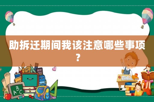 助拆遷期間我該注意哪些事項？