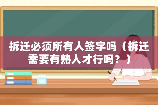 拆遷必須所有人簽字嗎（拆遷需要有熟人才行嗎？）