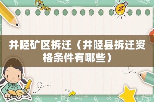 井陘礦區(qū)拆遷（井陘縣拆遷資格條件有哪些）