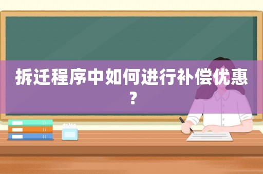 拆遷程序中如何進行補償優(yōu)惠？