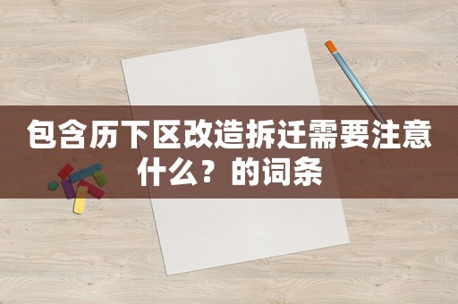 包含歷下區改造拆遷需要注意什么？的詞條
