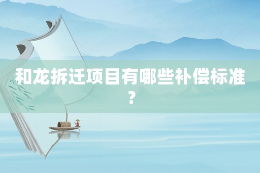 和龍拆遷項目有哪些補償標準？
