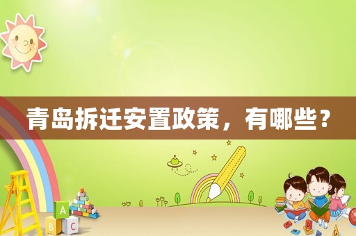 青島拆遷安置政策，有哪些？