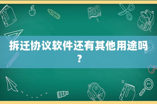 拆遷協議軟件還有其他用途嗎？