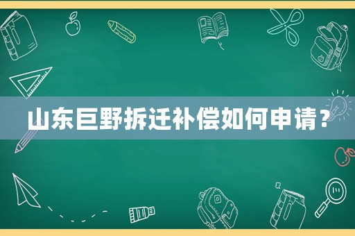 山東巨野拆遷補償如何申請？