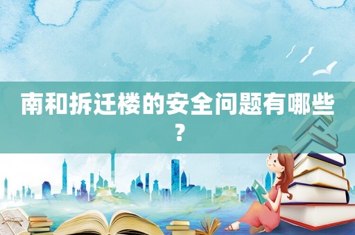 南和拆遷樓的安全問題有哪些？