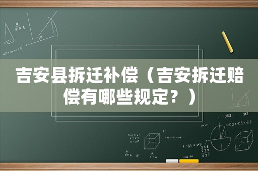 吉安縣拆遷補償（吉安拆遷賠償有哪些規定？）