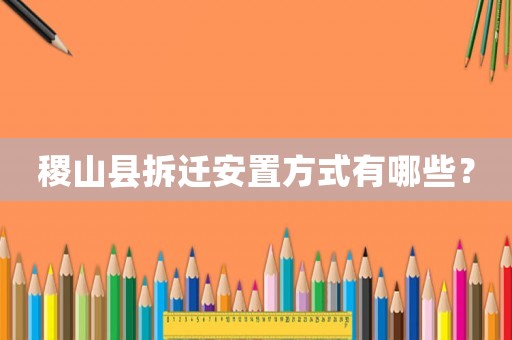 稷山縣拆遷安置方式有哪些？