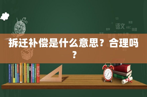 拆遷補償是什么意思？合理嗎？