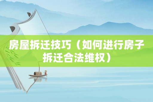 房屋拆遷技巧（如何進(jìn)行房子拆遷合法維權(quán)）