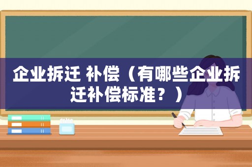 企業拆遷 補償（有哪些企業拆遷補償標準？）
