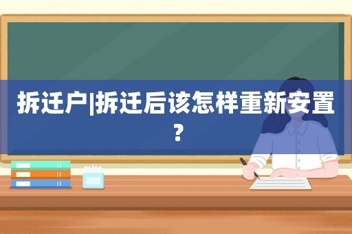 拆遷戶|拆遷后該怎樣重新安置？