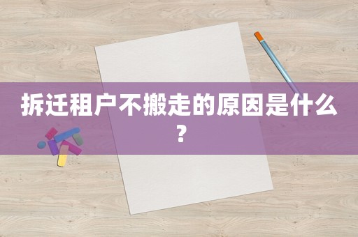 拆遷租戶不搬走的原因是什么？