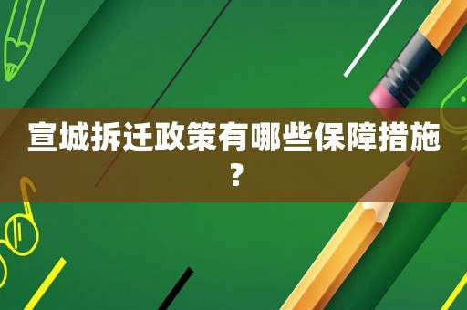 宣城拆遷政策有哪些保障措施？