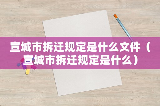 宣城市拆遷規定是什么文件（宣城市拆遷規定是什么）