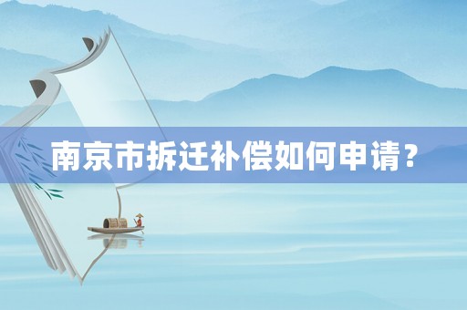 南京市拆遷補償如何申請？