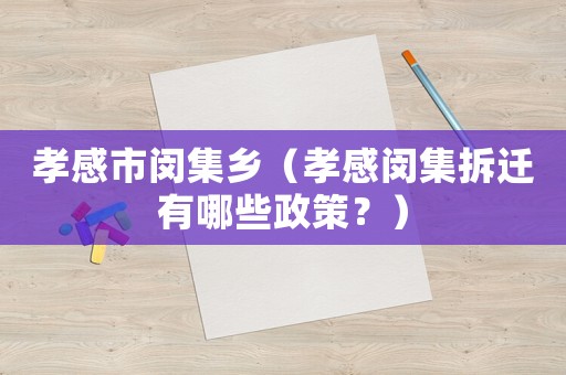 孝感市閔集鄉（孝感閔集拆遷有哪些政策？）