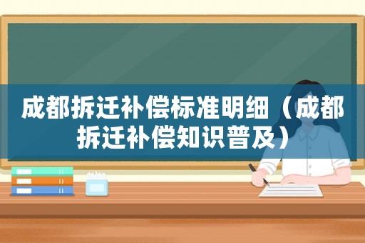 成都拆遷補(bǔ)償標(biāo)準(zhǔn)明細(xì)（成都拆遷補(bǔ)償知識普及）
