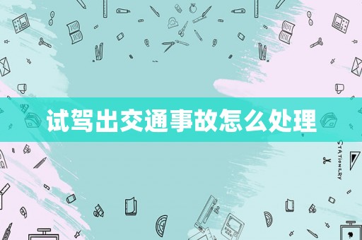試駕出交通事故怎么處理