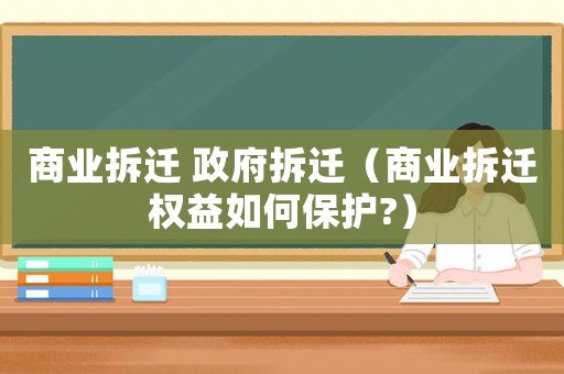 商業拆遷 政府拆遷（商業拆遷權益如何保護?）