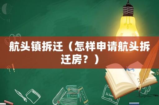 航頭鎮拆遷（怎樣申請航頭拆遷房？）