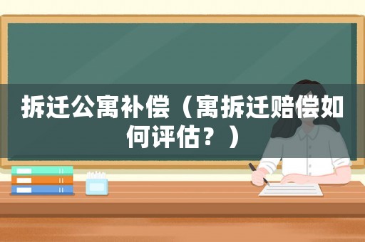拆遷公寓補償（寓拆遷賠償如何評估？）