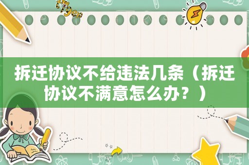 拆遷協議不給違法幾條（拆遷協議不滿意怎么辦？）