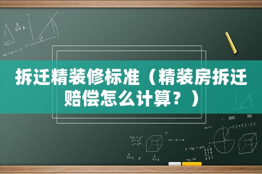 拆遷精裝修標準（精裝房拆遷賠償怎么計算？）