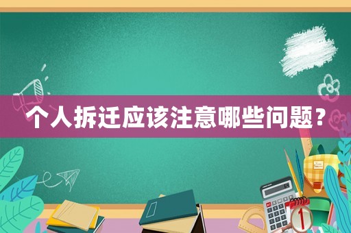 個(gè)人拆遷應(yīng)該注意哪些問題？
