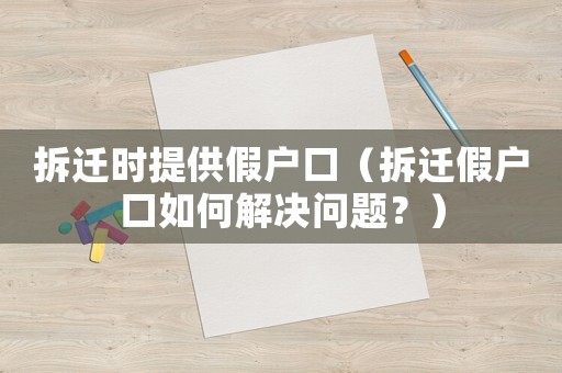 拆遷時提供假戶口（拆遷假戶口如何解決問題？）