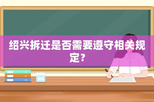 紹興拆遷是否需要遵守相關規定？